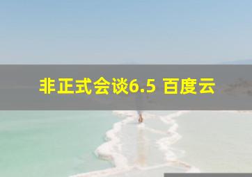 非正式会谈6.5 百度云